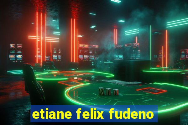 etiane felix fudeno